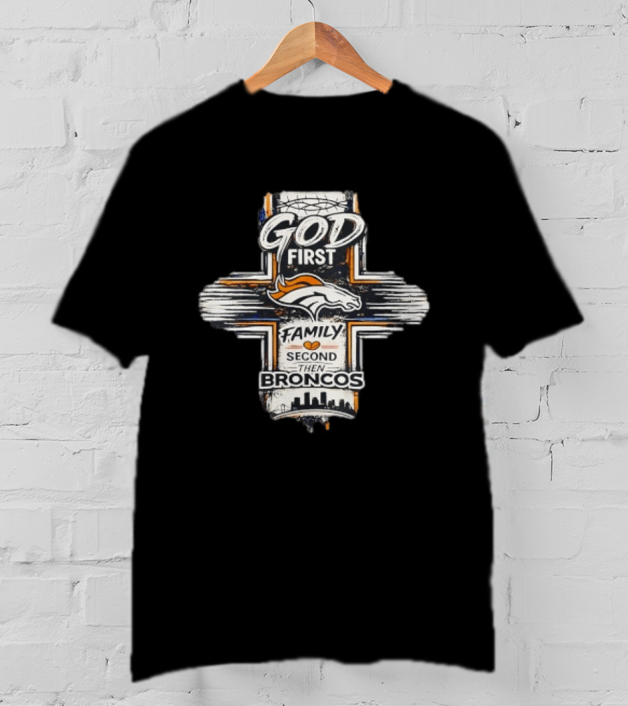 God First Family Second Then Broncos Denver Football Fan Faithful T-Shirt