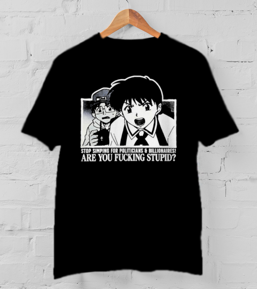 Neon Genesis Evangelion Are You Fuckin Stupid Stop Simping For Politicians And Billionaires T-Shirt