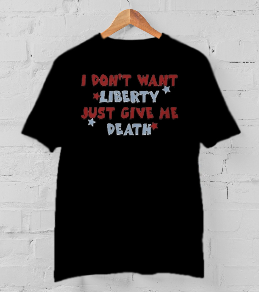I Don't Want Liberty Just Give Me Death Red White Blue Star T-Shirt