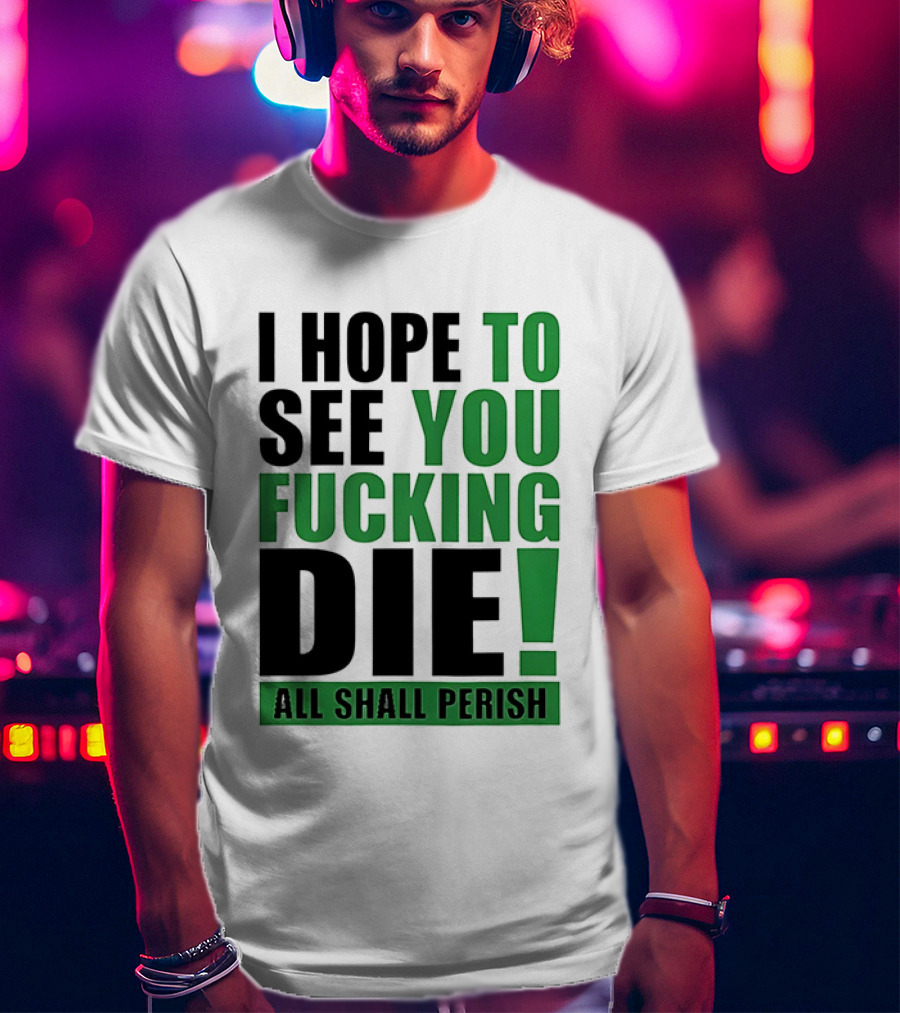 I Hope To See You Fucking Die All Shall Perish Metal Band Merchandise T-Shirt