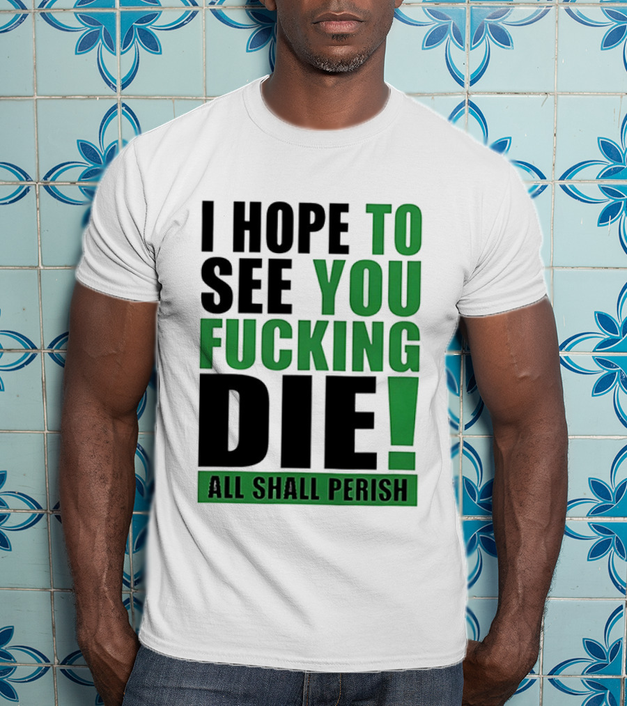 I Hope To See You Fucking Die All Shall Perish Metal Band Merchandise T-Shirt