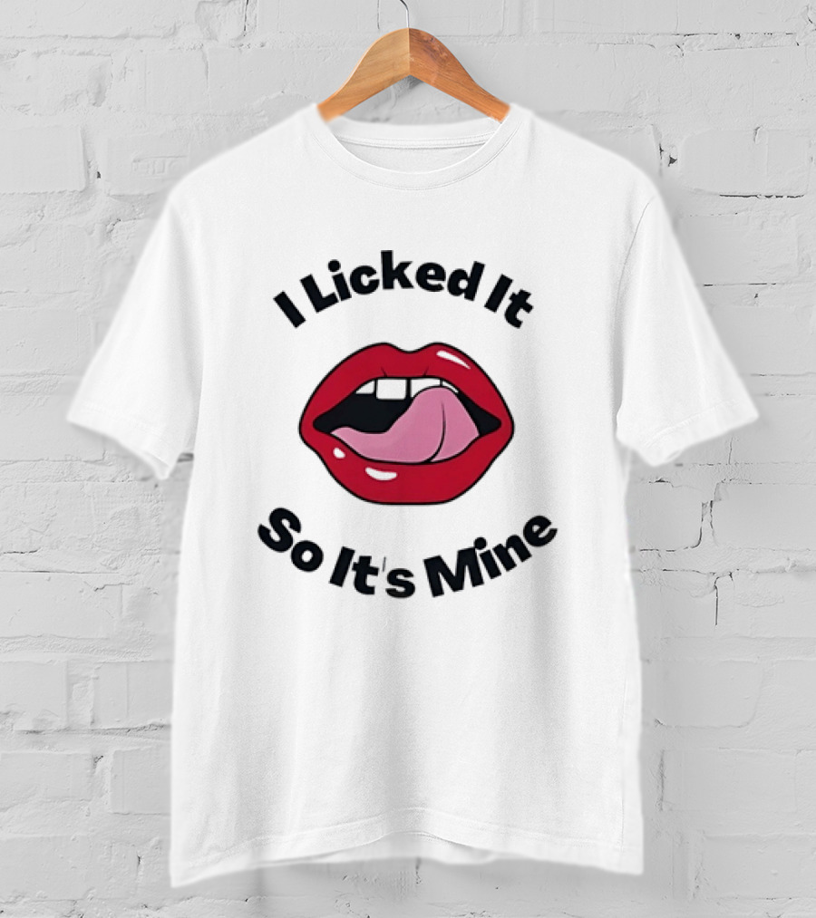I Licked It So It's Mine Lips Fun T-Shirt