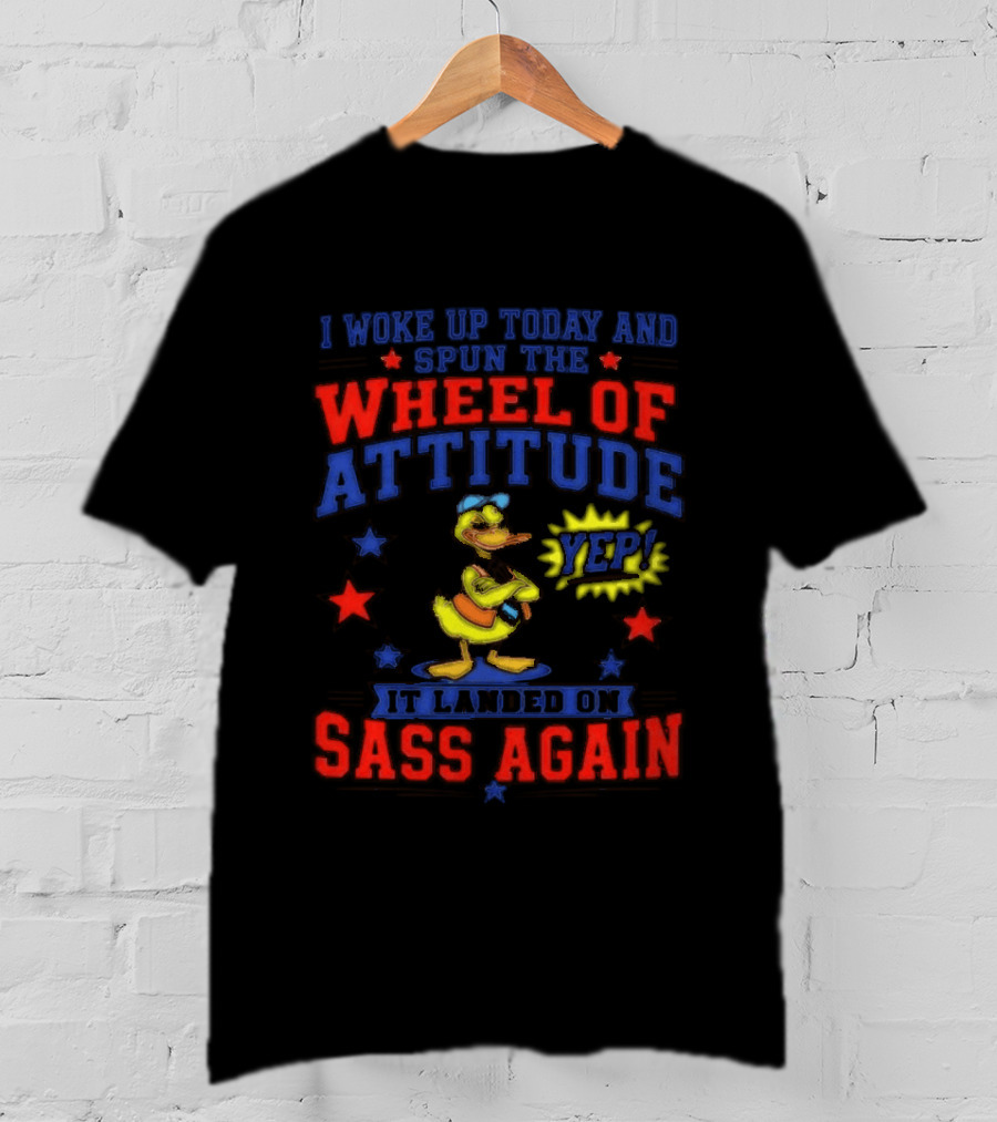 I Woke Up Today And Spun The Wheel Of Attitude It Landed On Sass Again Duck Yep T-Shirt