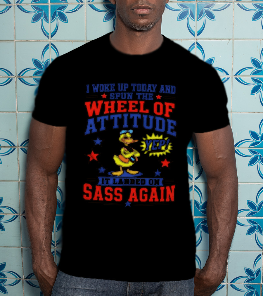 I Woke Up Today And Spun The Wheel Of Attitude It Landed On Sass Again Duck Yep T-Shirt