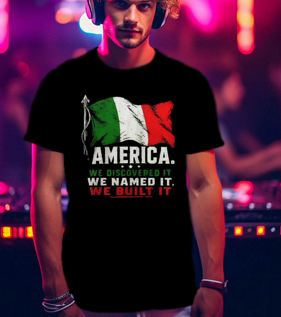 America We Discovered It We Named It We Built It Italian Flag T-Shirt