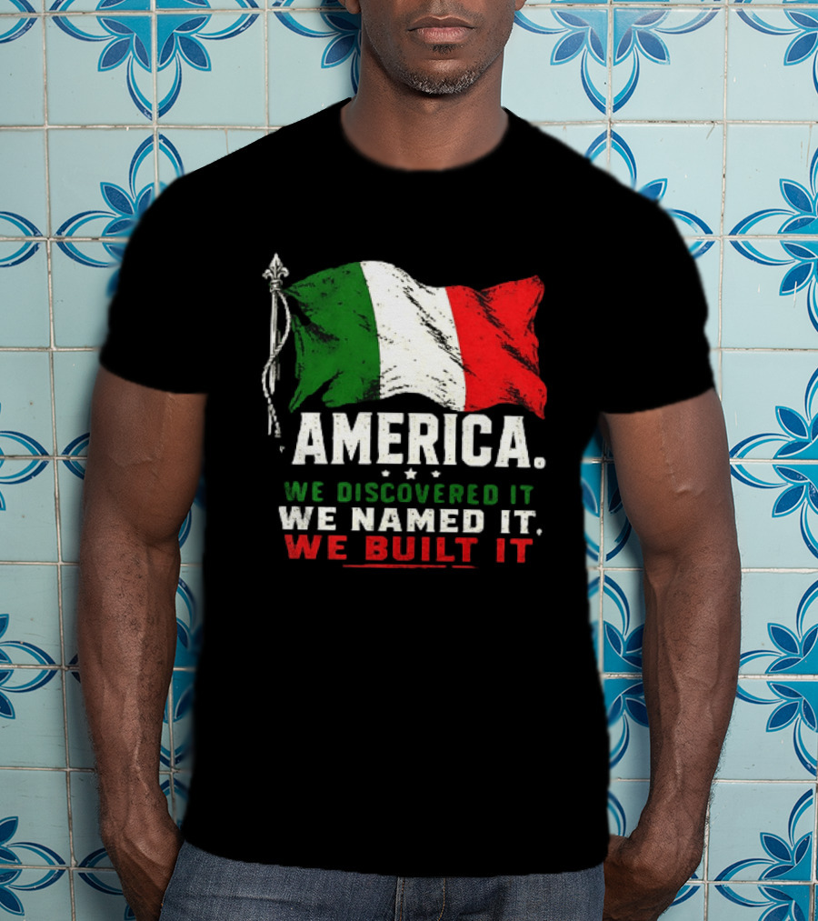 America We Discovered It We Named It We Built It Italian Flag T-Shirt