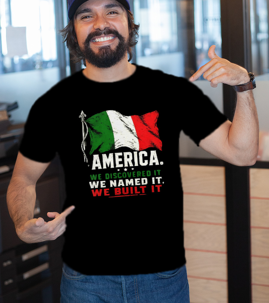 America We Discovered It We Named It We Built It Italian Flag T-Shirt