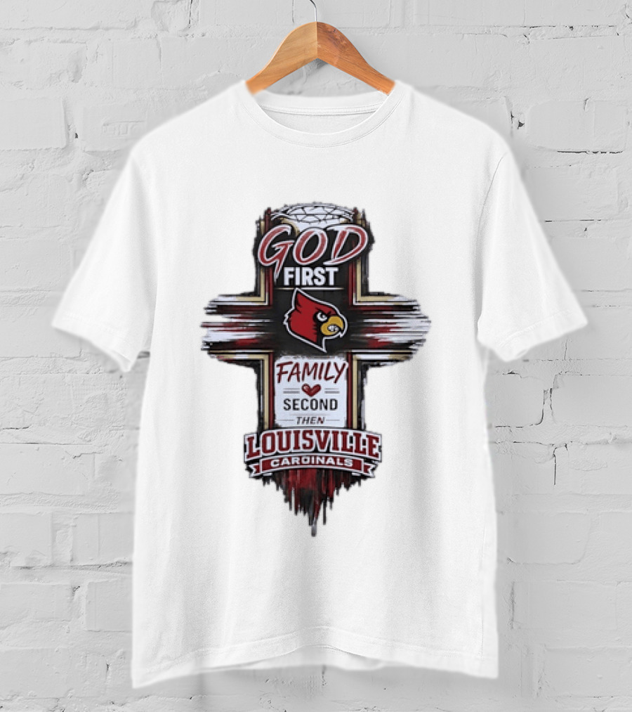 God First Family Second Then Louisville Cardinals Fan Spirit T-Shirt