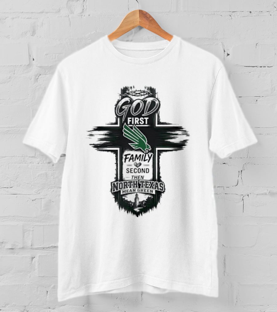 God First Family Second Then North Texas Mean Green T-Shirt