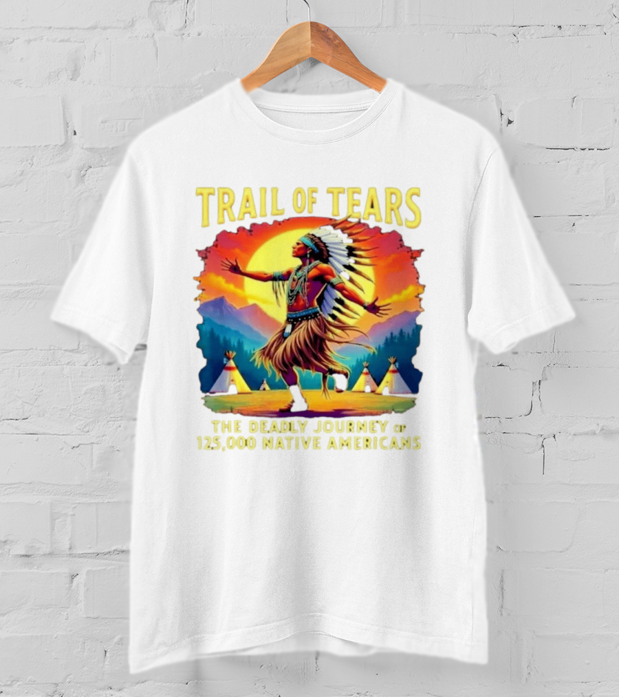 Trail Of Tears The Deadly Journey Of 125000 Native Americans Dance And Teepees T-Shirt