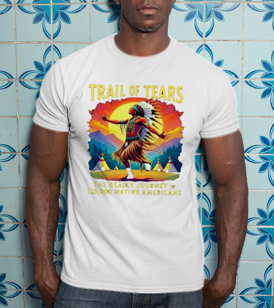 Trail Of Tears The Deadly Journey Of 125000 Native Americans Dance And Teepees T-Shirt