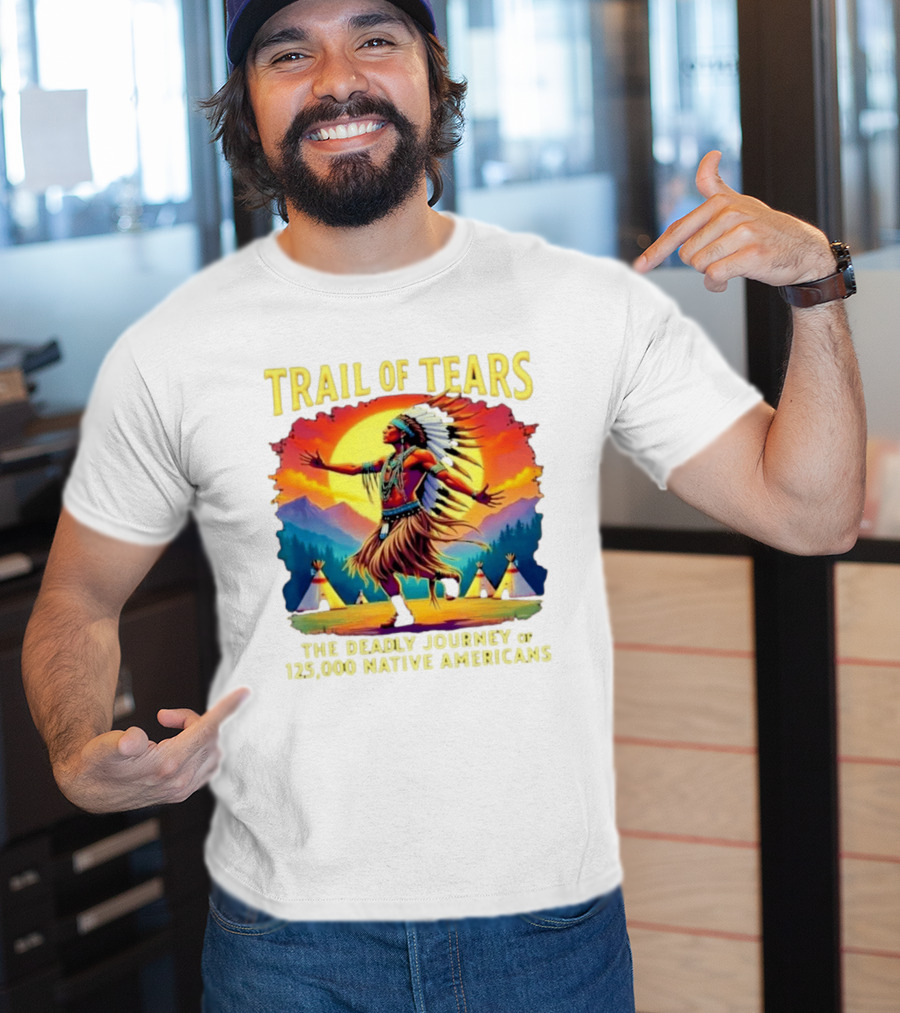 Trail Of Tears The Deadly Journey Of 125000 Native Americans Dance And Teepees T-Shirt