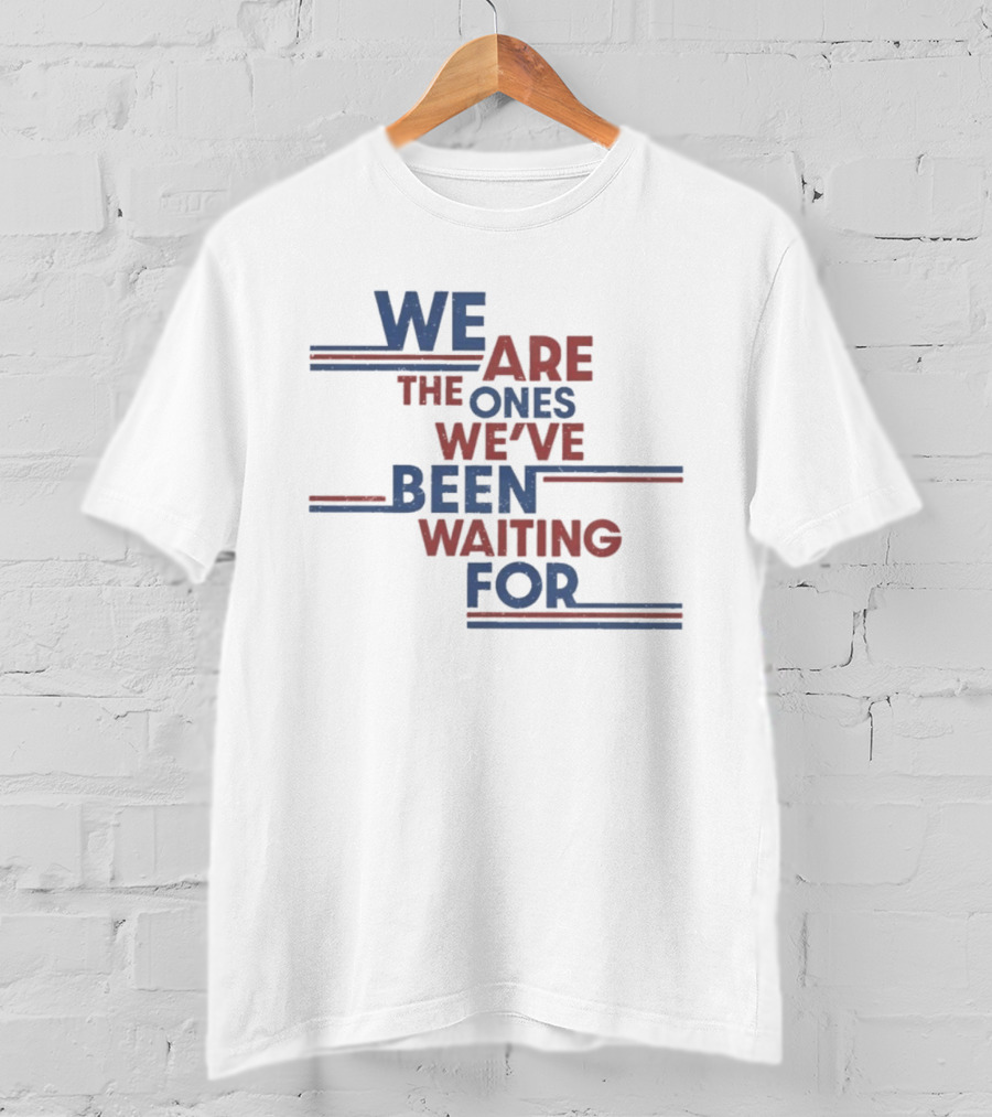 We Are The Ones We've Been Waiting For Motivational Quote Red Blue T-Shirt