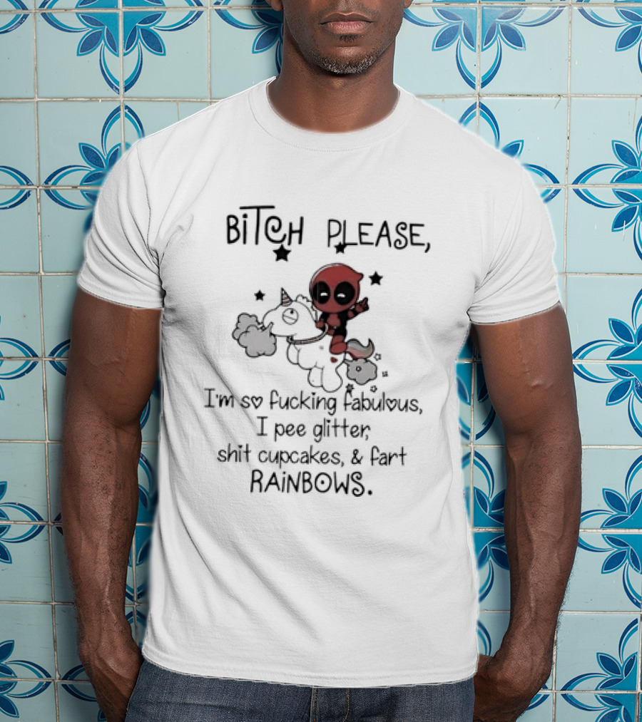 Bitch Please I Am So Fucking Fabulous Pee Glitter Shit Cupcakes Fart Rainbows Deadpool Riding Unicorn T-Shirt