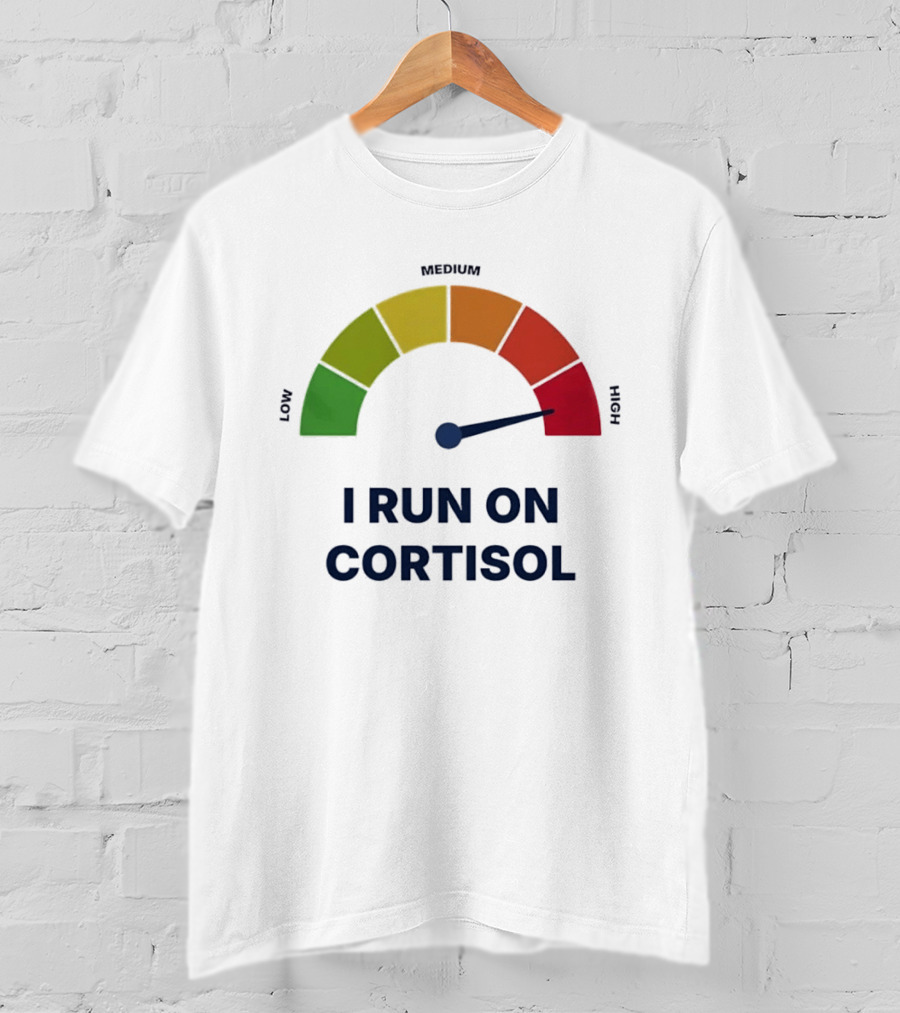 Cortisol Stress Meter High I Run On Cortisol T-Shirt