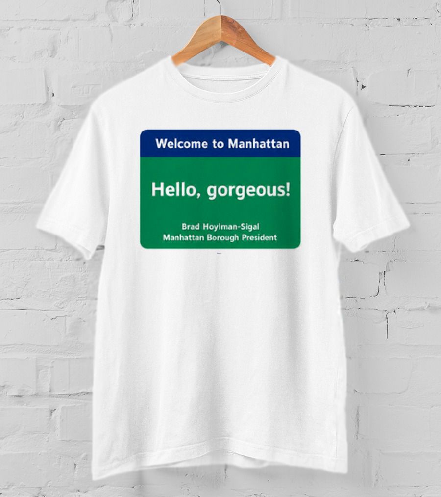 Welcome To Manhattan Hello Gorgeous Brad Hoylman Sigal New York Introduction T-Shirt