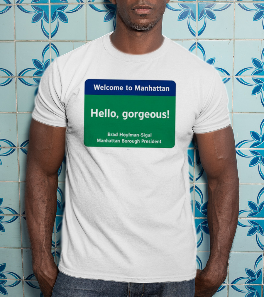 Welcome To Manhattan Hello Gorgeous Brad Hoylman Sigal New York Introduction T-Shirt