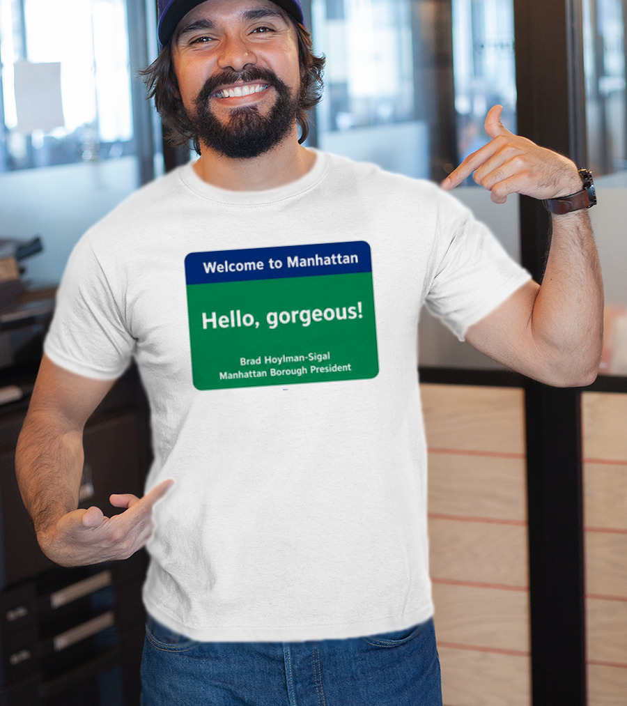 Welcome To Manhattan Hello Gorgeous Brad Hoylman Sigal New York Introduction T-Shirt
