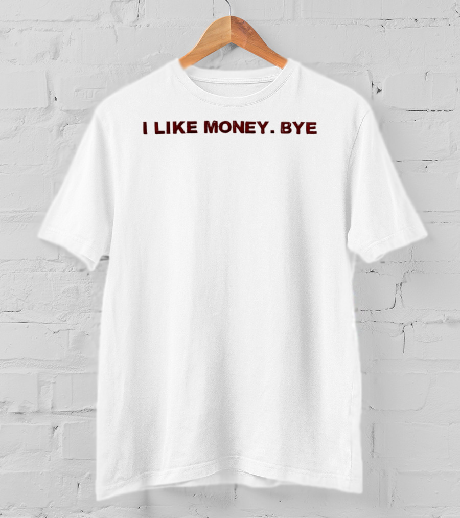 I Like Money Bye Phrase T-Shirt