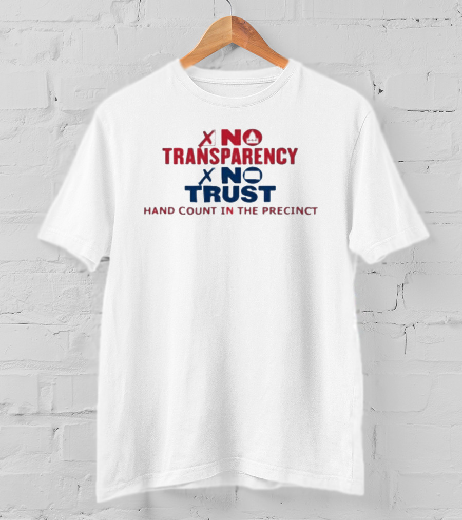 No Transparency No Trust Hand Count In The Precinct Voting Accountability T-Shirt