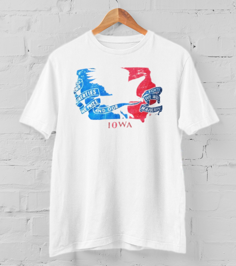 Our Liberties We Prize And Our Rights We Will Maintain Iowa T-Shirt