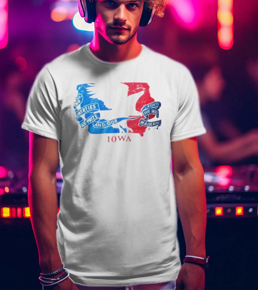 Our Liberties We Prize And Our Rights We Will Maintain Iowa T-Shirt