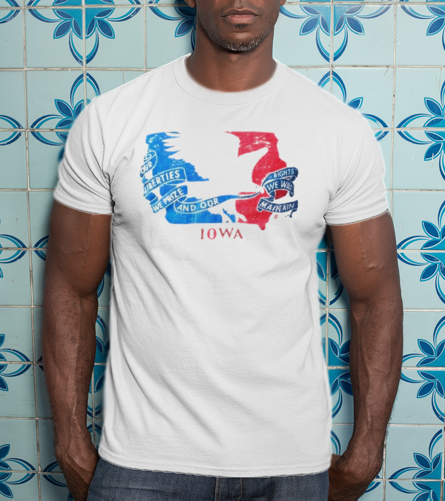 Our Liberties We Prize And Our Rights We Will Maintain Iowa T-Shirt