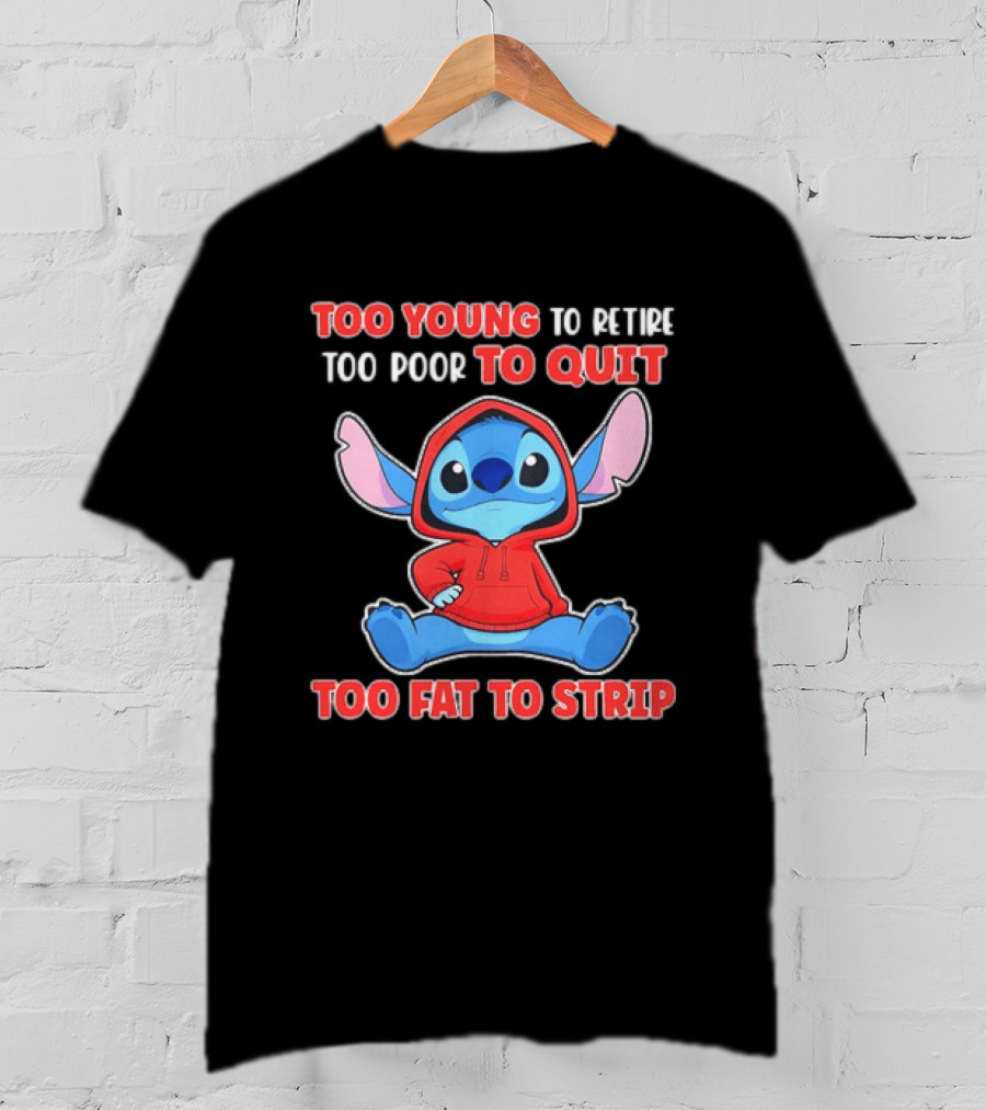 Stitch Too Young To Retire Too Poor To Quit Too Fat To Strip T-Shirt