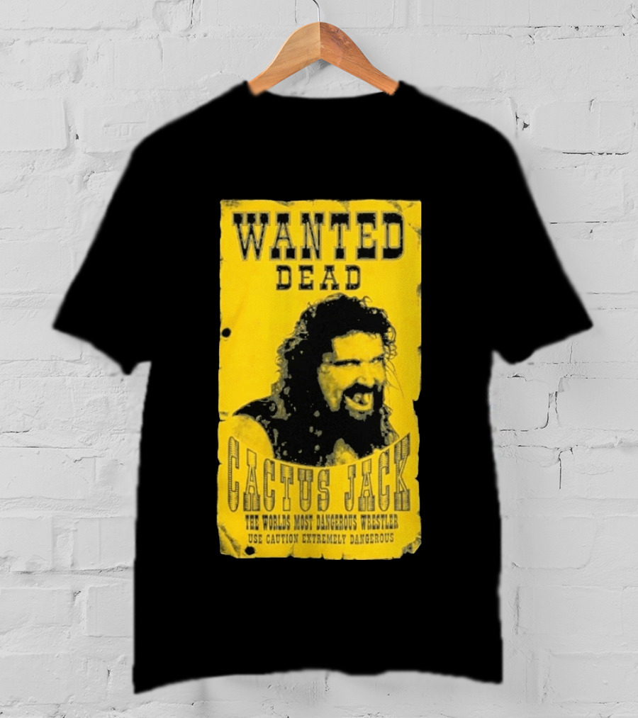 Wanted Dead Cactus Jack The Worlds Most Dangerous Wrestler Use Caution Extremely Dangerous T-Shirt