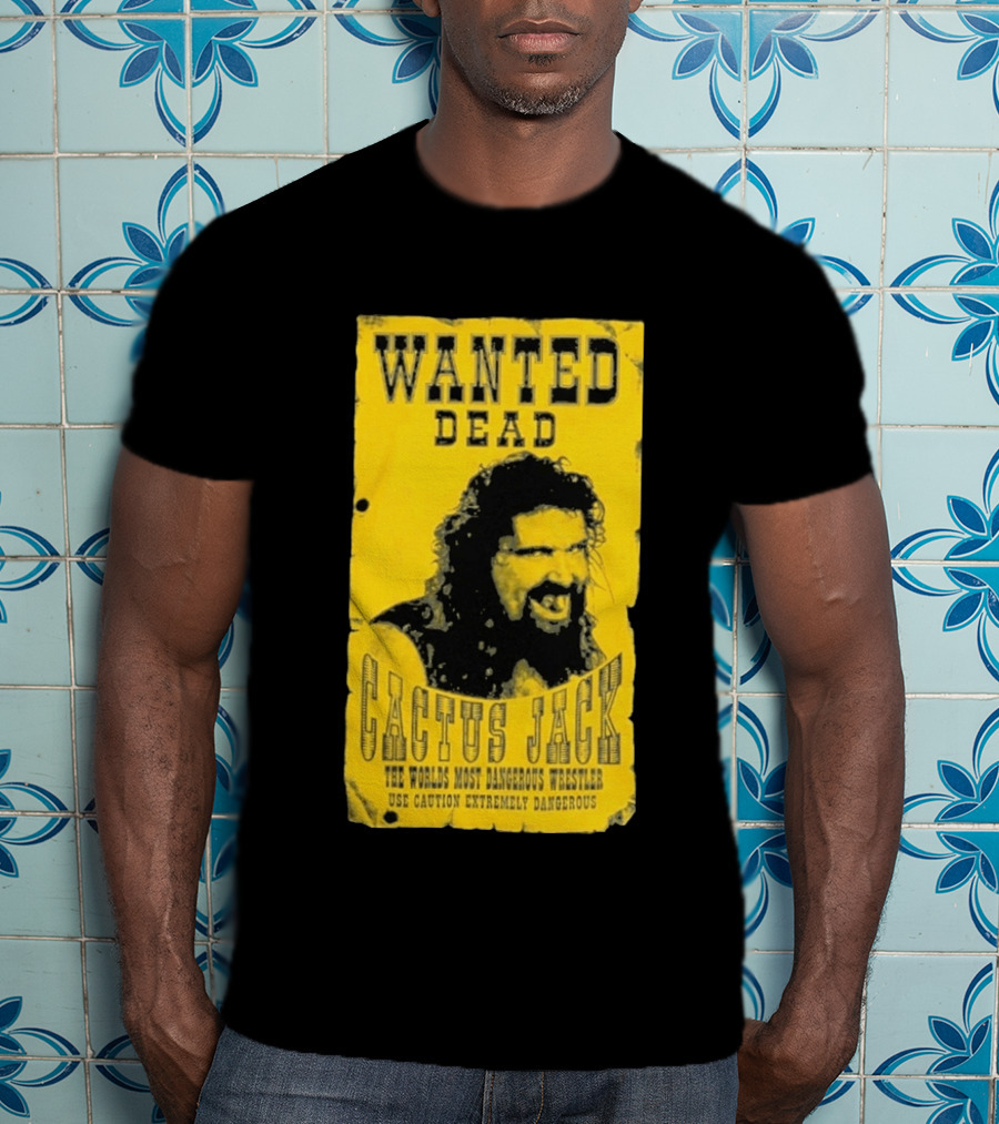 Wanted Dead Cactus Jack The Worlds Most Dangerous Wrestler Use Caution Extremely Dangerous T-Shirt