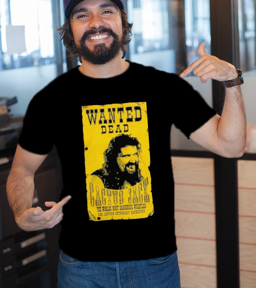 Wanted Dead Cactus Jack The Worlds Most Dangerous Wrestler Use Caution Extremely Dangerous T-Shirt