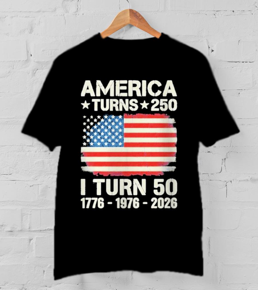 America Turns 250 I Turn 50 1776 1976 2026 USA Flag Celebration T-Shirt