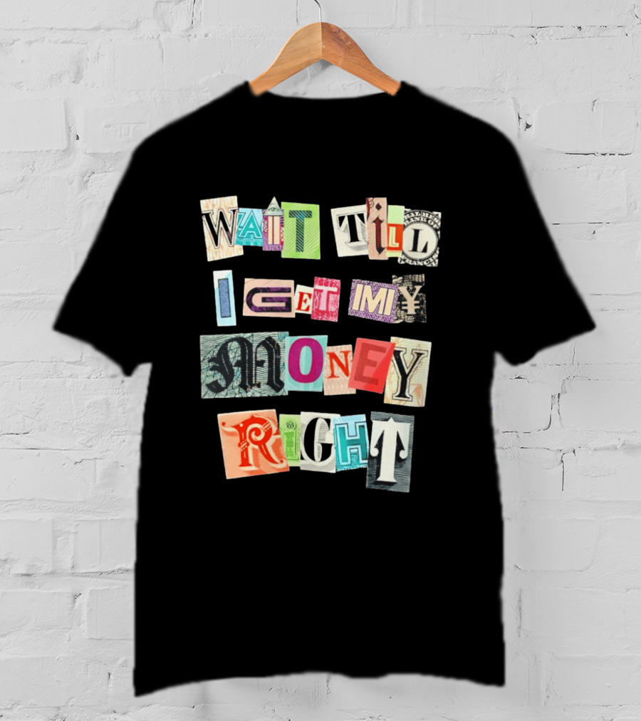 Wait Till I Get My Money Right Ransom Note T-Shirt