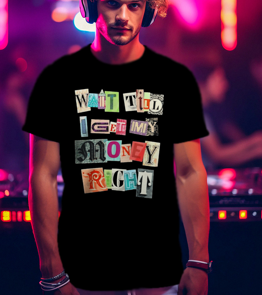 Wait Till I Get My Money Right Ransom Note T-Shirt