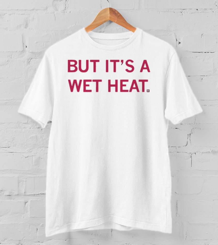 But It's A Wet Heat Humorous T-Shirt