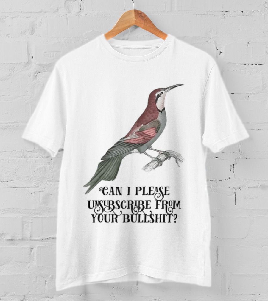 Can I Please Unsubscribe From Your Bullshit Bird T-Shirt