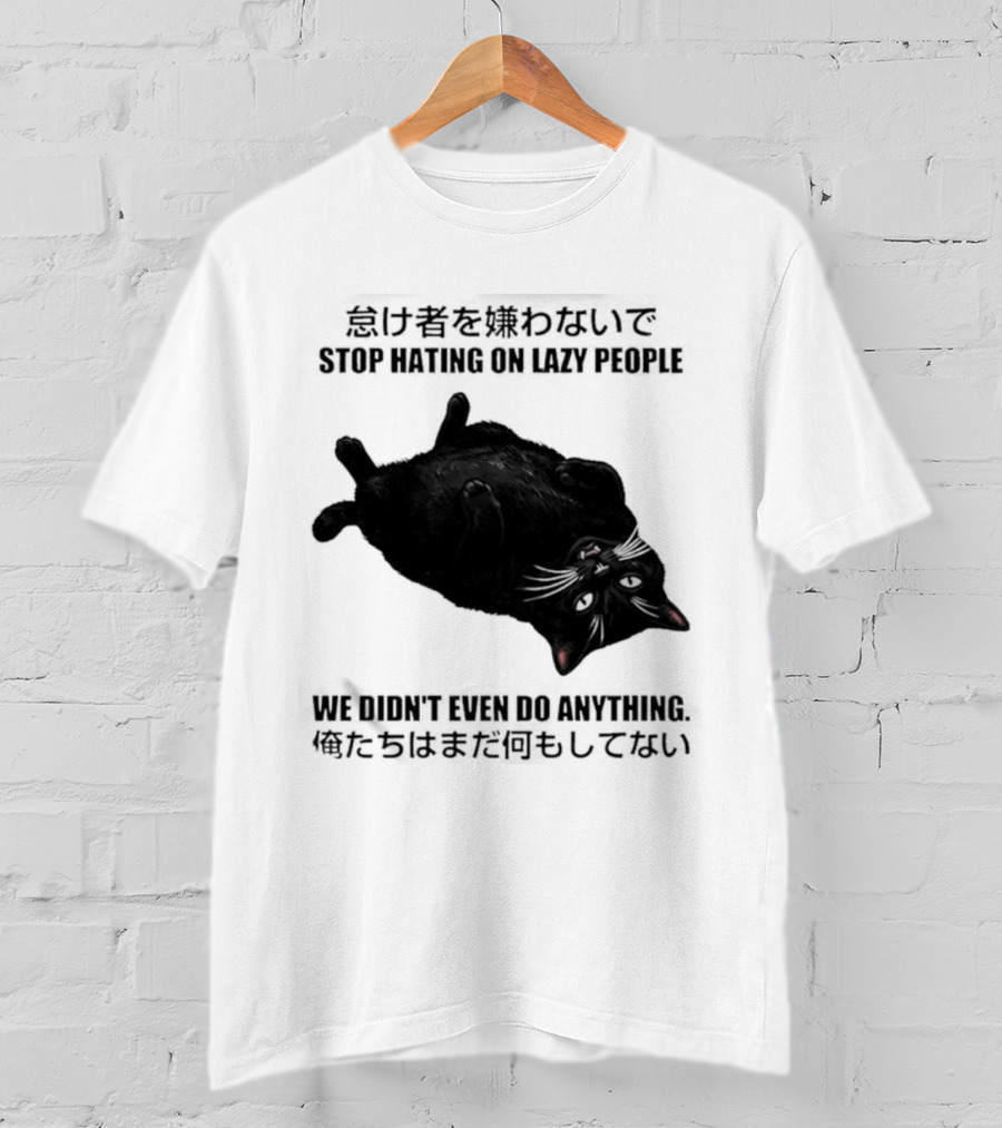 Stop Hating On Lazy People We Didn't Even Do Anything Black Cat Lying Down T-Shirt