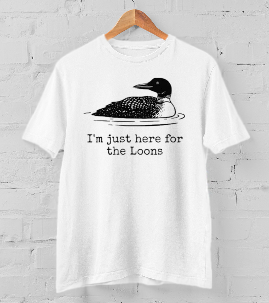 I'm Just Here For The Loons Bird T-Shirt