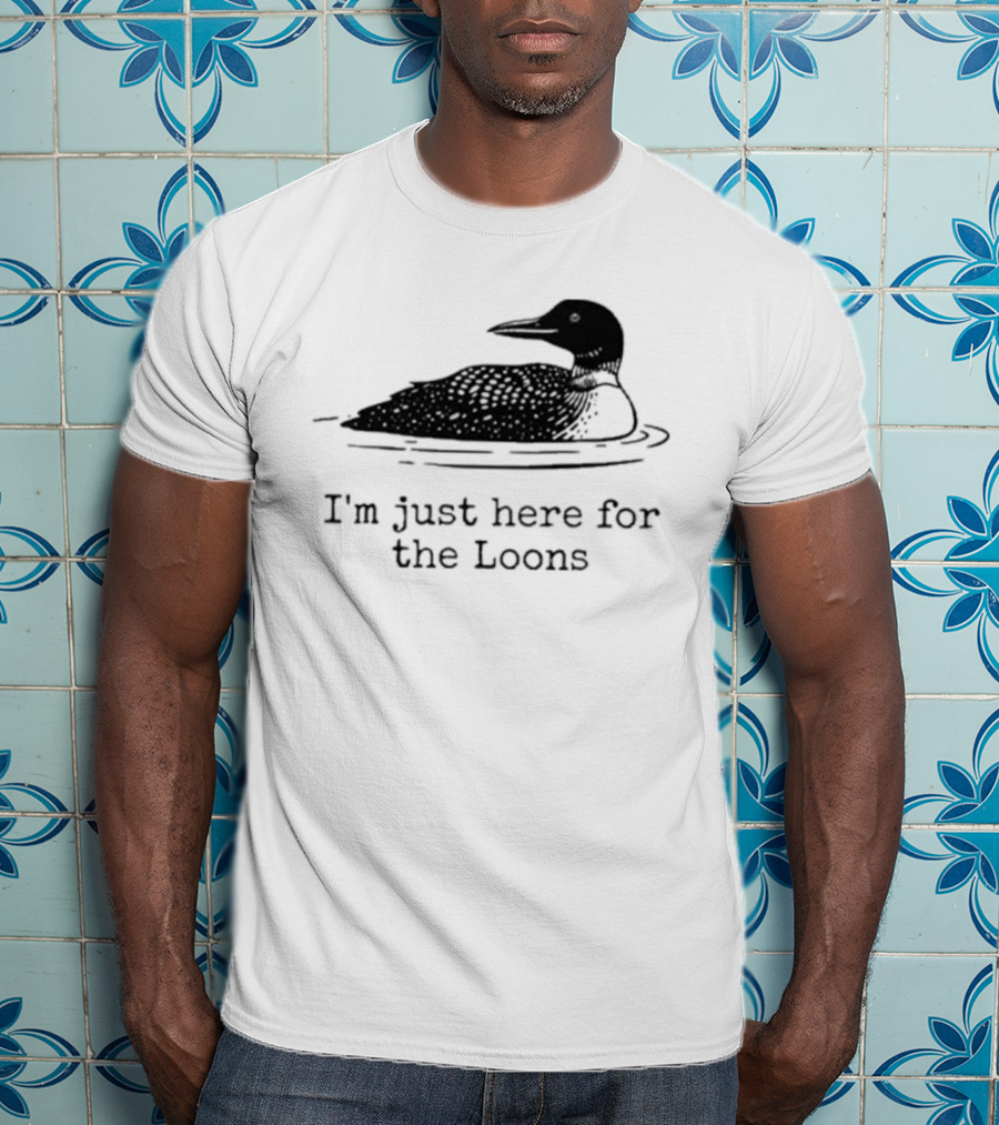 I'm Just Here For The Loons Bird T-Shirt