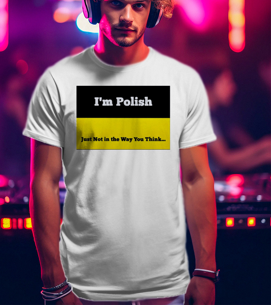 I'm Polish Just Not In The Way You Think Black Yellow T-Shirt