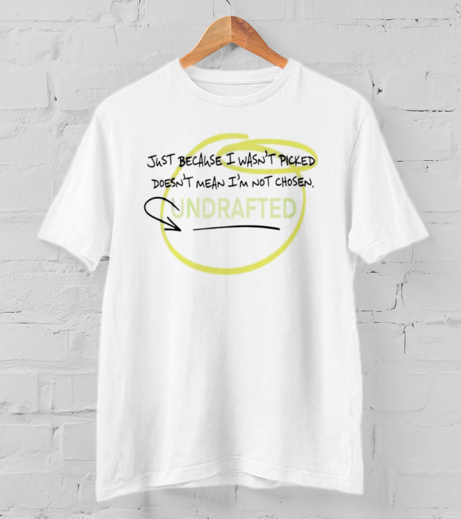 Just Because I Wasn't Picked Doesn't Mean I'm Not Chosen Undrafted T-Shirt