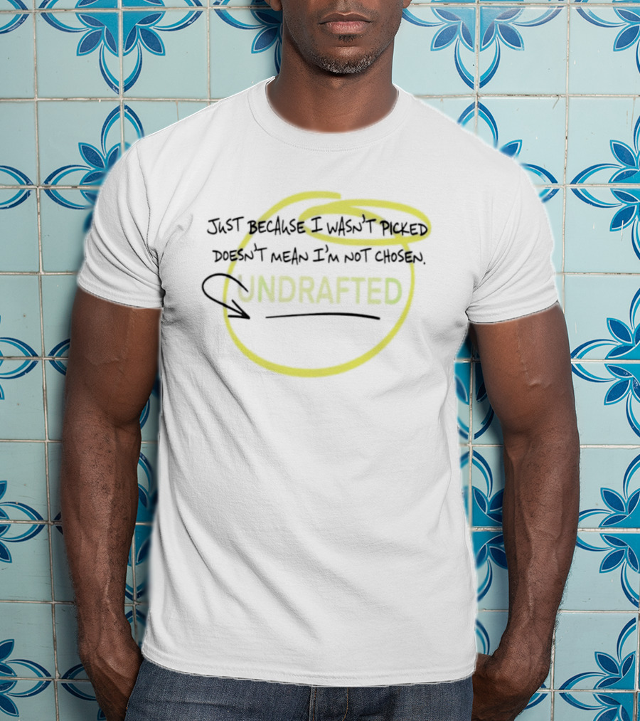 Just Because I Wasn't Picked Doesn't Mean I'm Not Chosen Undrafted T-Shirt