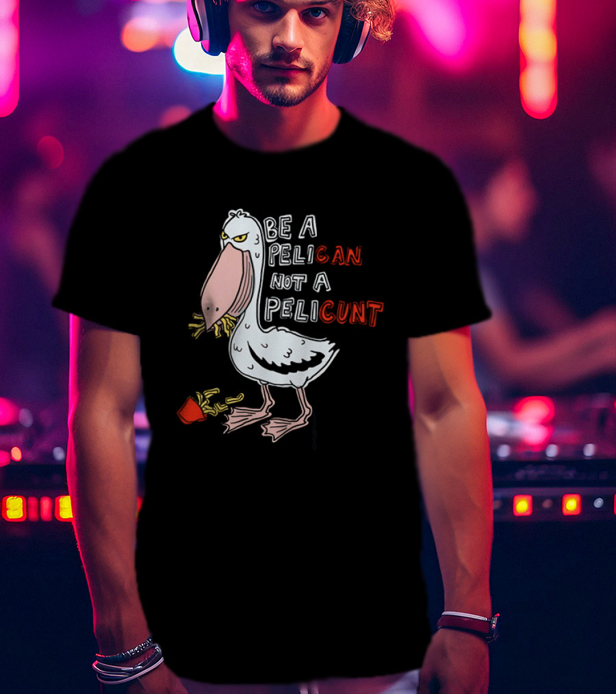 Bird Eating Fries Be A Pelican Not A Pelicunt T-Shirt