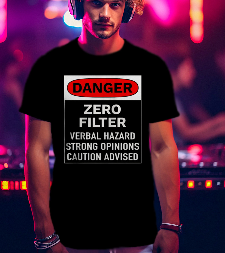 DANGER Zero Filter Verbal Hazard Strong Opinions Caution Advised T-Shirt