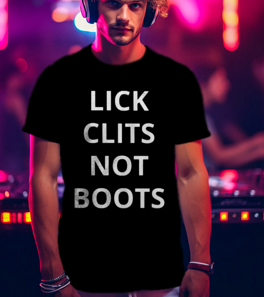Lick Clits Not Boots T-Shirt