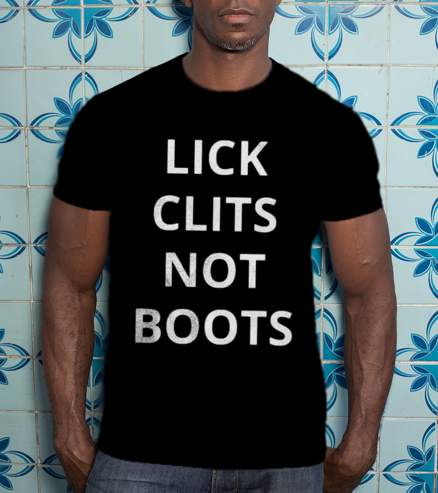 Lick Clits Not Boots T-Shirt