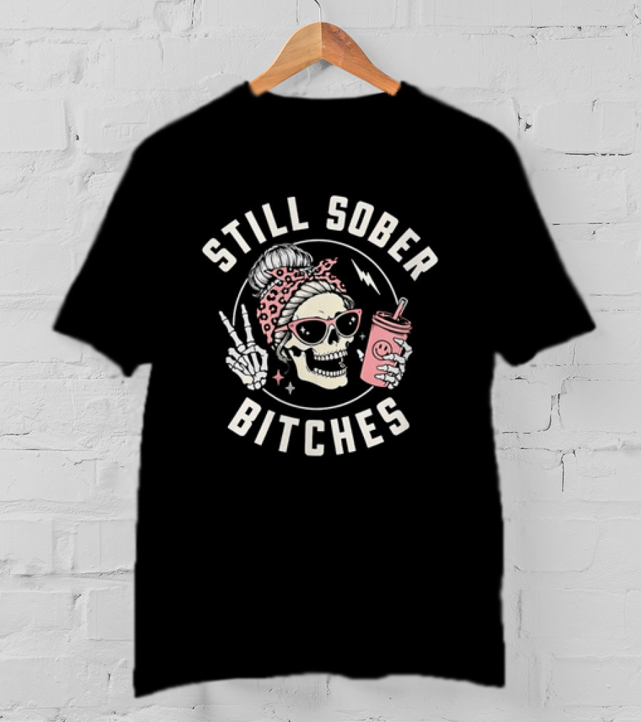 Still Sober Bitches Skull With Sunglasses And Drink T-Shirt