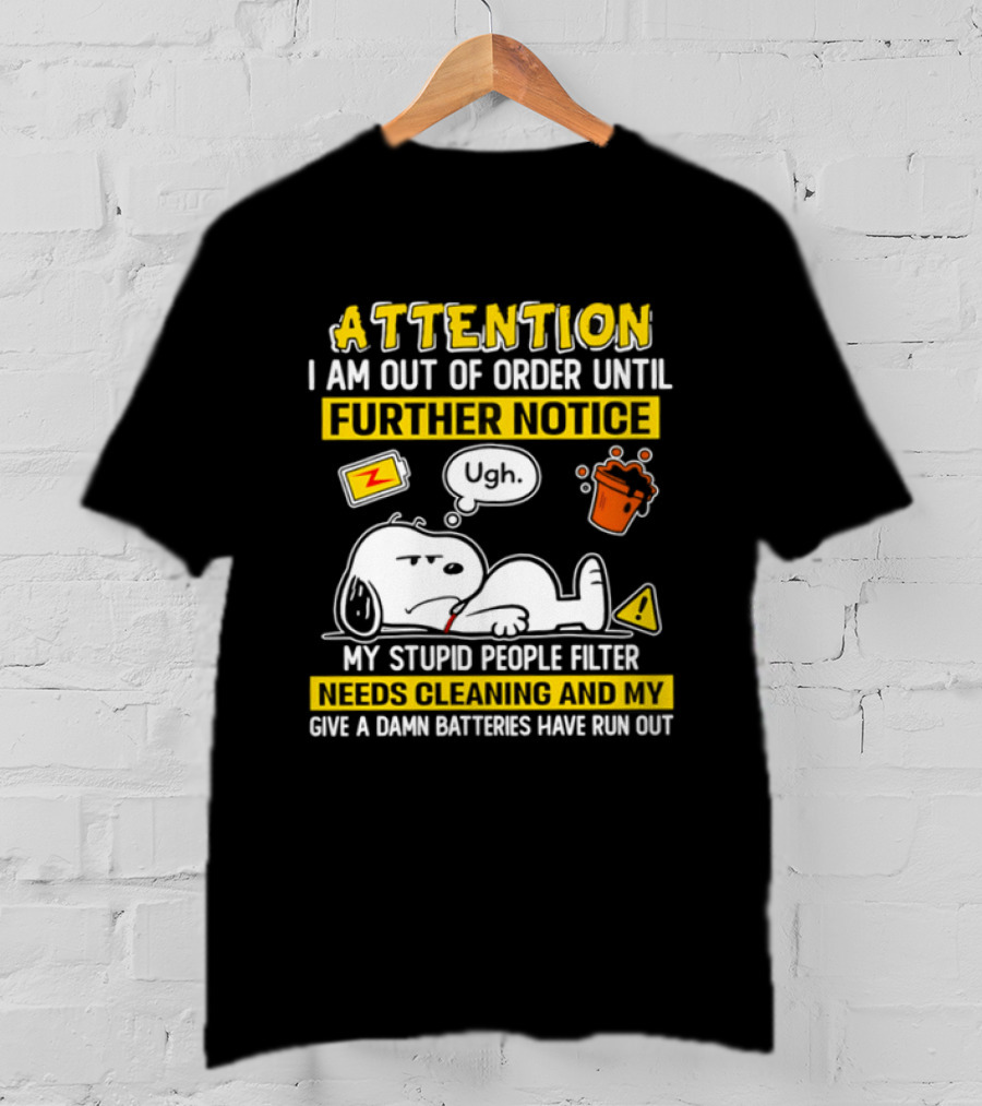 Attention I Am Out Of Order Until Further Notice My Stupid People Filter Needs Cleaning And My Give A Damn Batteries Have Run Out Snoopy T-Shirt