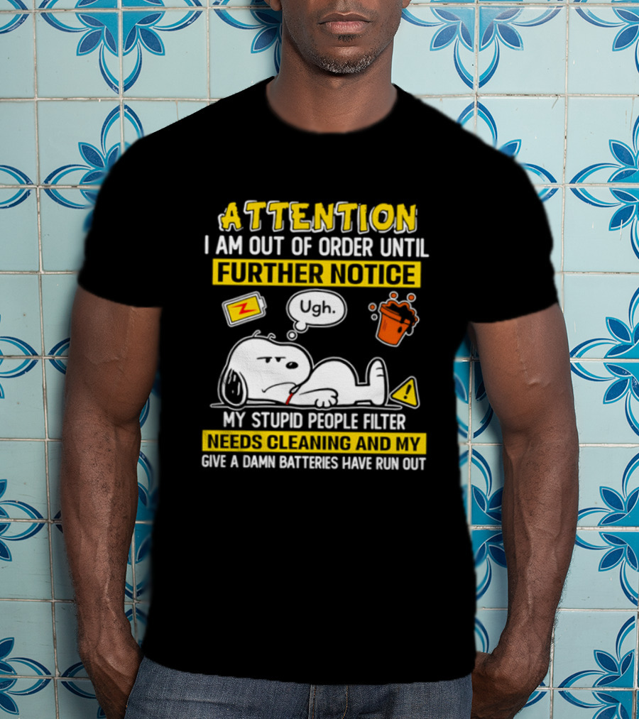 Attention I Am Out Of Order Until Further Notice My Stupid People Filter Needs Cleaning And My Give A Damn Batteries Have Run Out Snoopy T-Shirt