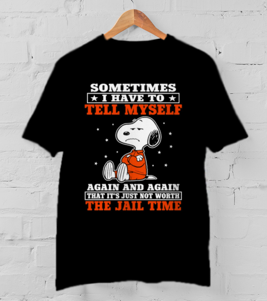Snoopy Sometimes I Have To Tell Myself Again And Again The Jail Time T-Shirt